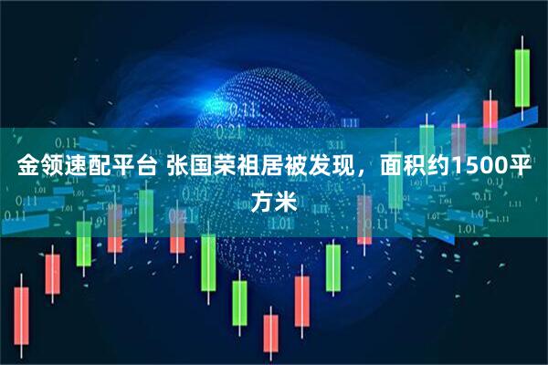 金领速配平台 张国荣祖居被发现，面积约1500平方米